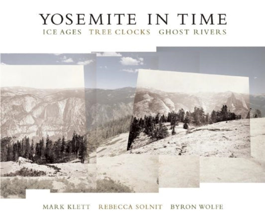 Book cover of: Yosemite in Time: Ice Ages, Tree Clocks, Ghost Rivers. By: Mark Klett