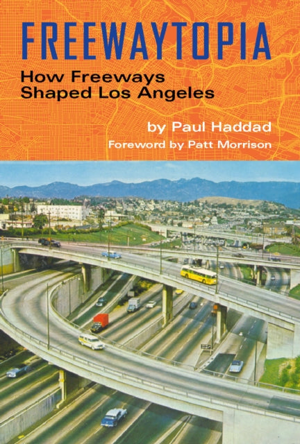 Book cover of: Freewaytopia: How Freeways Shaped Los Angeles. By: Paul Haddad