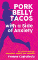 Book cover of: Pork Belly Tacos with a Side of Anxiety. By: Yvonne Casteneda