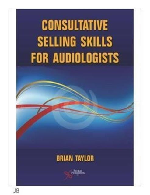 Book cover of: Consultative Selling Skills for Audiologists. By: Brian Taylor