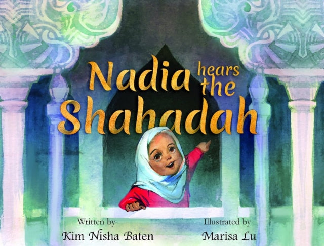 Book cover of: Nadia Hears the Shahada. By: Kim Nisha Baten