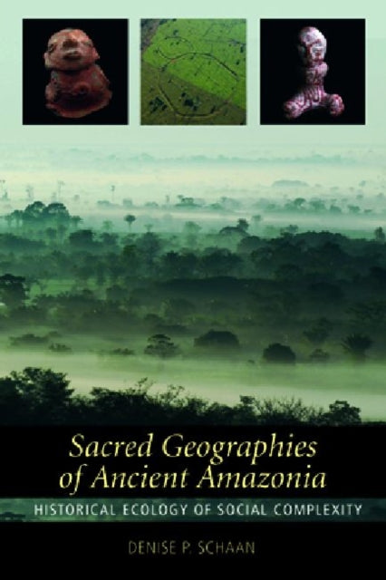 Book cover of: Sacred Geographies of Ancient Amazonia. By: Denise P. Schaan
