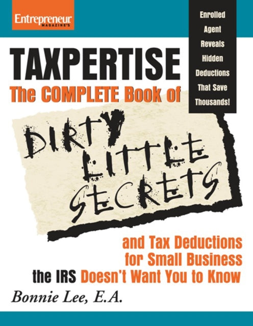 Book cover of: Taxpertise: The Complete Book of Dirty Little Secrets and Tax Deductions for Small Businesses the IRS Doesn't Want You to Know