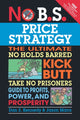 Book cover of: No B.S. Price Strategy: The Ultimate No Holds Barred, Kick Butt, Take No Prisoners Guide to Profits, Power, and Prosperity. By: Dan S. Kennedy