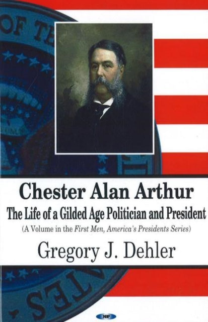 Book cover of: Chester Alan Arthur. By: Gregory J. Dehler