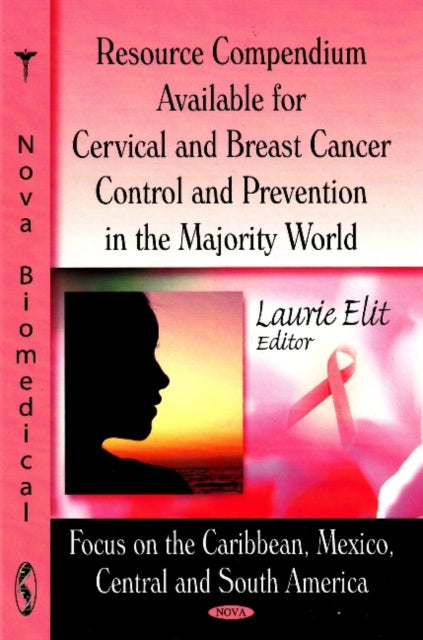 Book cover of: Resource Compendium Available for Cervical & Breast Cancer Control & Prevention in the Majority World. By: Laurie Elit