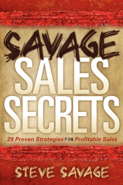 Book cover of: Savage Sales Secrets. By: Steve Savage
