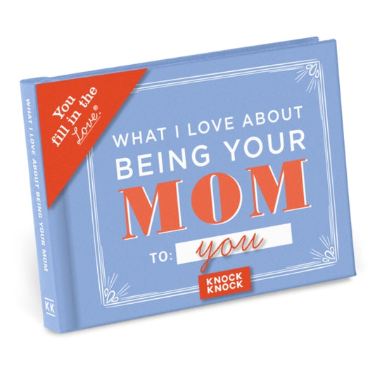 Book cover of: Knock Knock What I Love About Being Your Mom Book Fill in the Love Fill-in-the-Blank Book & Gift Journal. By: Knock Knock
