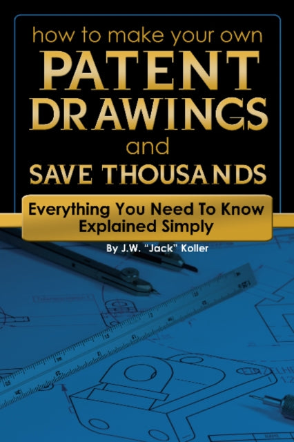 Book cover of: How to Make Your Own Patent Drawings & Save Thousands. By: J. W. Jack Koller