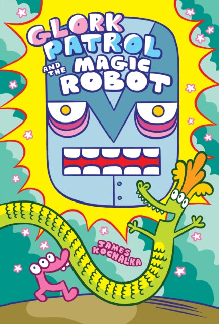 Book cover of: Glork Patrol (Book 3): Glork Patrol and the Magic Robot. By: James Kochalka