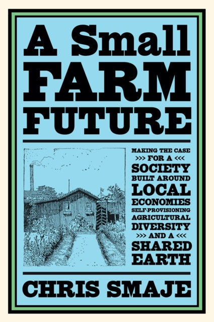Book cover of: Small Farm Future. By: Chris Smaje