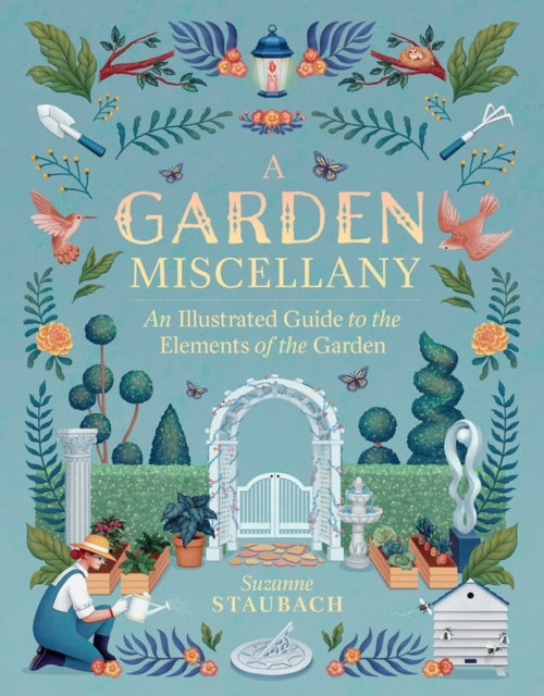 Garden Miscellany, An Illustrated Guide to the Elements of the Garden 9781604698817 Suzanne Staubach