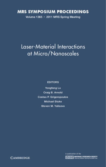 Book cover of: Laser-Material Interactions at Micro/Nanoscales: Volume 1365. By: Symposium TT, "Laser-Material Interactions at Micro/Nanoscales" (2011 San Francisco, Calif.)