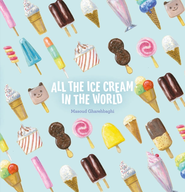Book cover of: All the Ice Cream in the World. By: Masoud Gharehbaghi