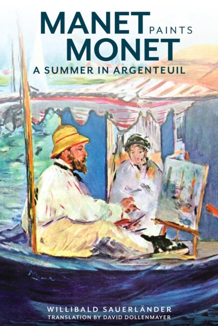 Book cover of: Manet Paints Monet – A Summer in Argenteuil. By: Willibald Sauerländer