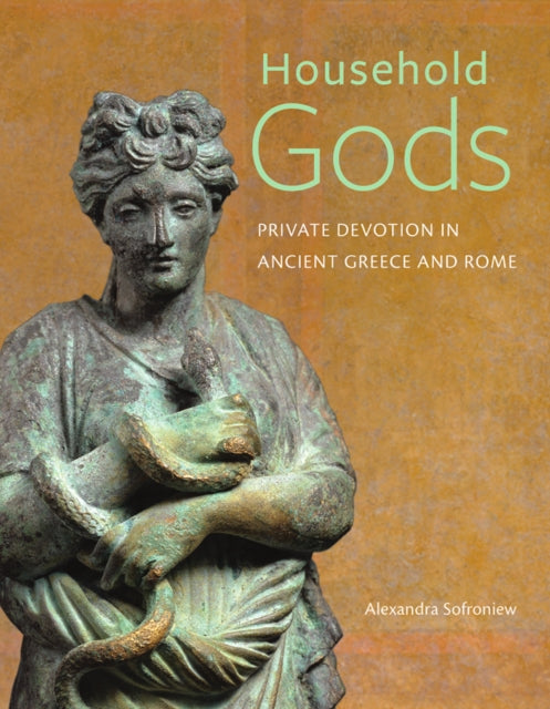 Book cover of: Household Gods - Private Devotion in Ancient Greece and Rome. By: Alexandra Sofroniew