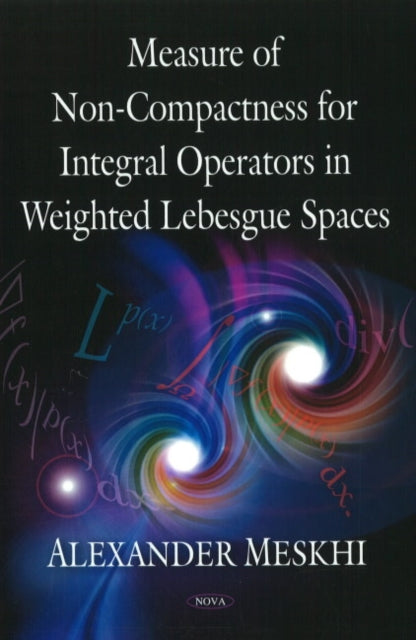 Book cover of: Measure of Non-Compactness for Integral Operators in Weighted Lebesgue Spaces. By: Alexander Meskhi