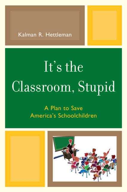 Book cover of: It's the Classroom, Stupid. By: Kalman R. Hettleman