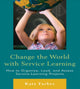 Book cover of: Change the World with Service Learning. By: Katy Farber
