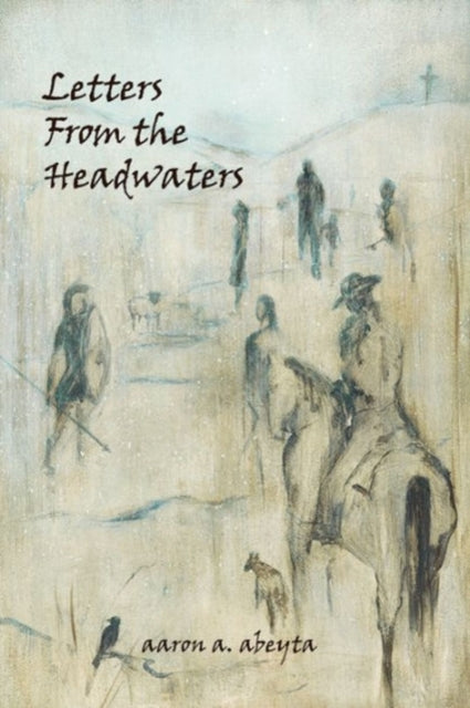 Book cover of: Letters from the Headwaters. By: Aaron Abeyta