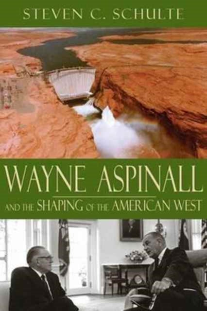 Book cover of: Wayne Aspinall and the Shaping of the American West. By: Steven C. Schulte
