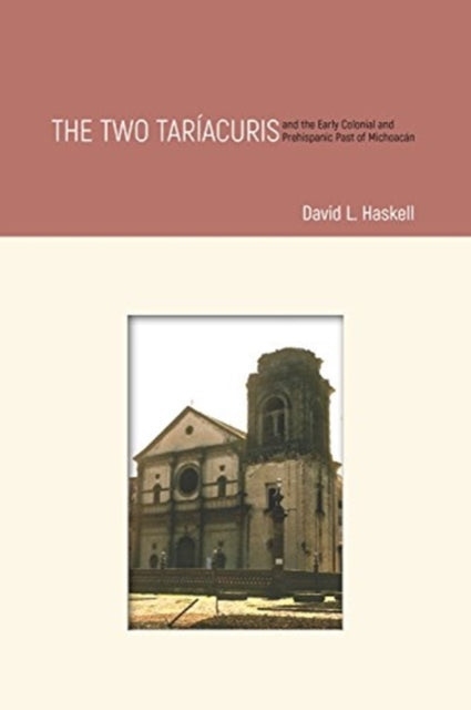 Book cover of: Two Tariacuris and the Early Colonial and Prehispanic Past of Michoacan. By: David L. Haskell