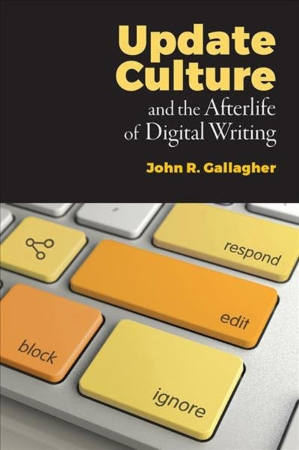 Book cover of: Update Culture and the Afterlife of Digital Writing. By: Gallagher, John R.