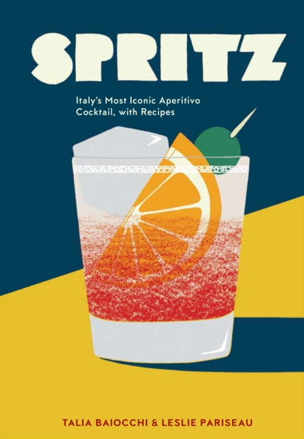 Spritz, Italy's Most Iconic Aperitivo Cocktail, with Recipes 9781607748854 Talia Baiocchi