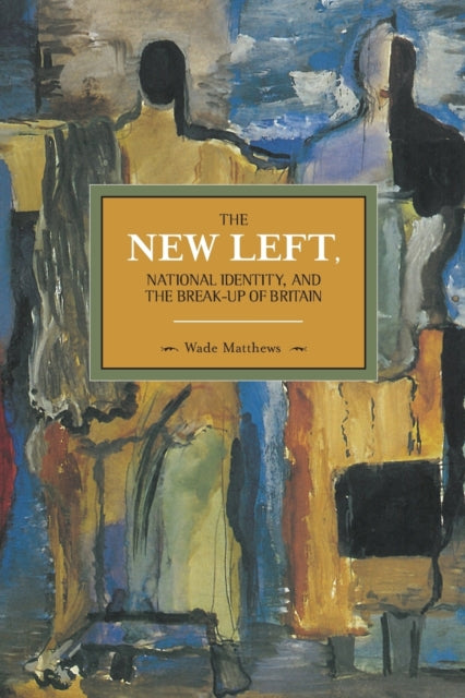 Book cover of: New Left, National Identity, And The Break-up Of Britain. By: Wade Matthews