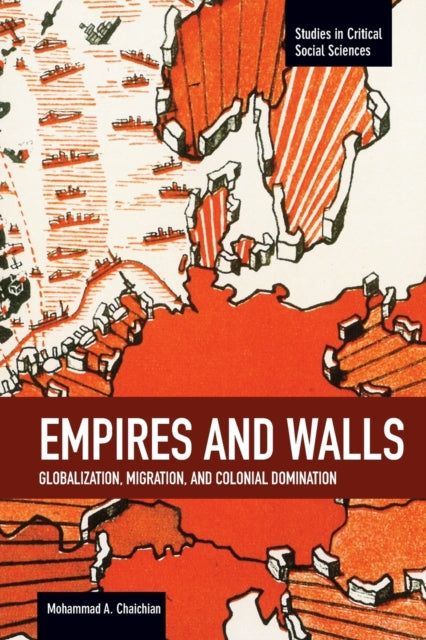 Book cover of: Empires And Walls: Globalization, Migration, And Colonial Domination. By: Mohammad  A. Chaichian