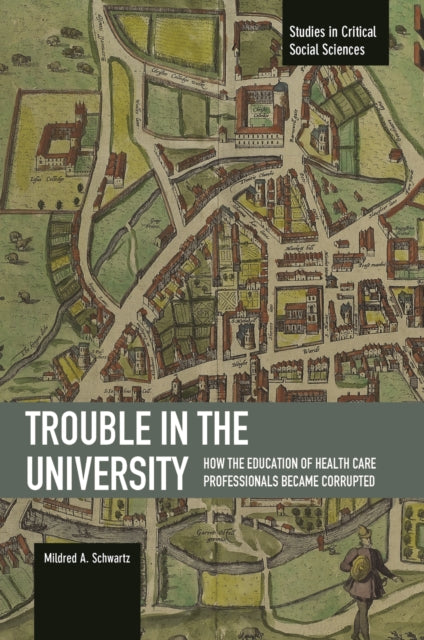 Book cover of: Trouble In The University: How The Education Of Health Care Professionals Became Corrupted. By: Mildred A. Schwartz