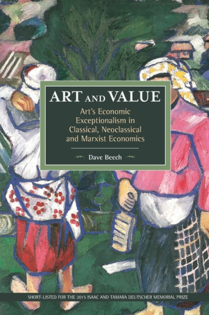 Book cover of: Art And Value: Art's Economic Exceptionalism In Classical, Neoclassical And Marxist Economics. By: Dave Beech
