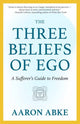 Book cover of: Three Beliefs of Ego. By: Aaron Abke