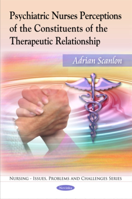 Book cover of: Psychiatric Nurses Perceptions of the Constituents of the Therapeutic Relationship. By: Adrian Scanlon