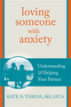 Book cover of: Loving Someone with Anxiety. By: Kate N. Thieda MS  LPCA  NCC