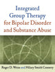 Book cover of: Integrated Group Therapy for Bipolar Disorder and Substance Abuse. By: Roger D. Weiss