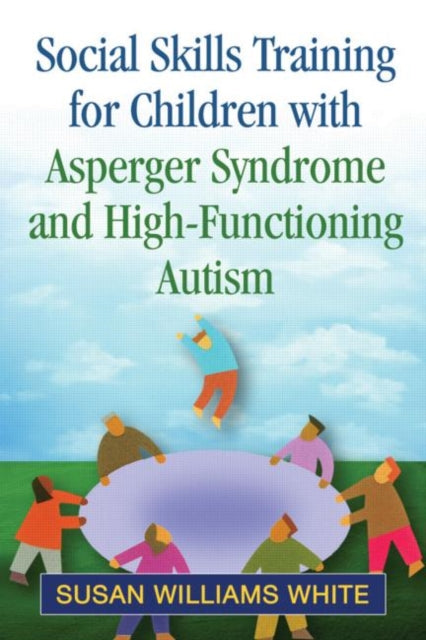 Book cover of: Social Skills Training for Children with Asperger Syndrome and High-Functioning Autism. By: Susan Williams White