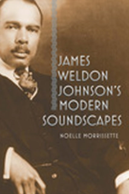 Book cover of: James Weldon Johnson's Modern Soundscapes. By: Noelle Morrissette