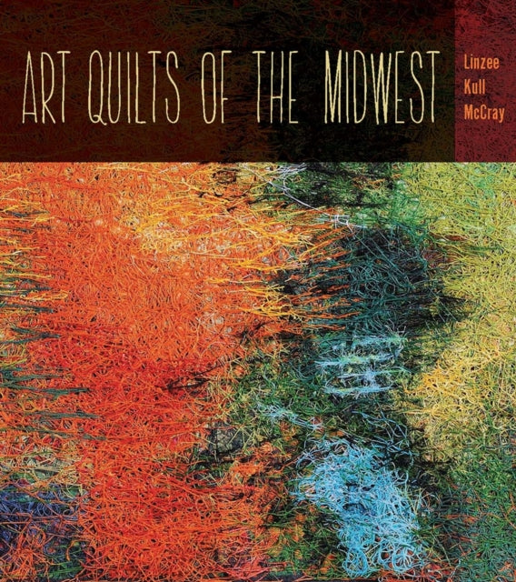 Book cover of: Art Quilts of the Midwest. By: Linzee Kull McCray