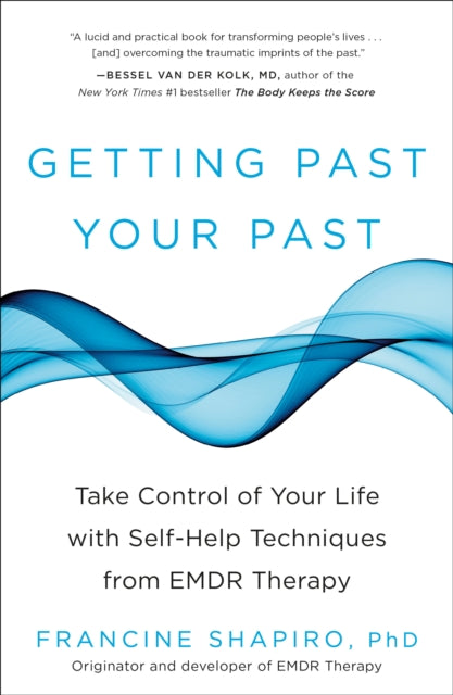 Getting Past Your Past, Take Control of Your Life with Self-Help Techniques from EMDR Therapy 9781609619954 Francine Shapiro