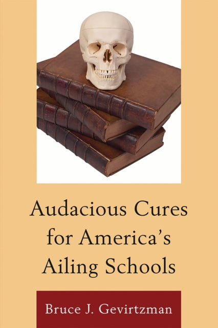 Book cover of: Audacious Cures for America's Ailing Schools. By: Bruce J. Gevirtzman
