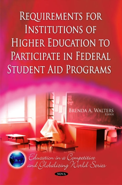 Book cover of: Requirements for Institutions of Higher Education to Participate in Federal Student Aid Programs. By: Brenda A. Walters