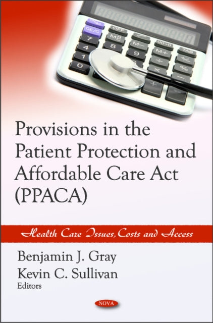 Book cover of: Provisions in the Patient Protection & Affordable Care Act (PPACA). By: Benjamin J. Gray