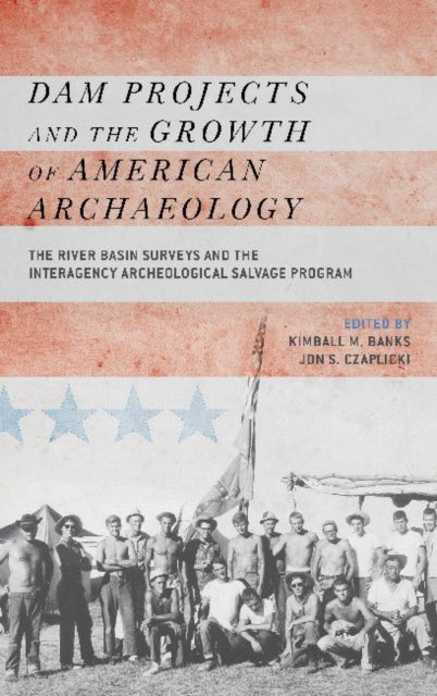 Book cover of: Dam Projects and the Growth of American Archaeology. By: Kimball M. Banks