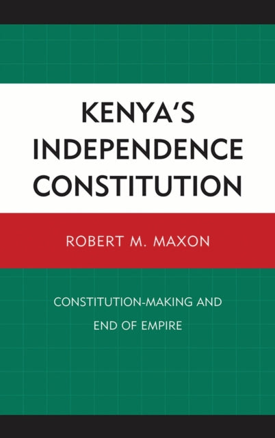 Book cover of: Kenya's Independence Constitution. By: Robert M. Maxon