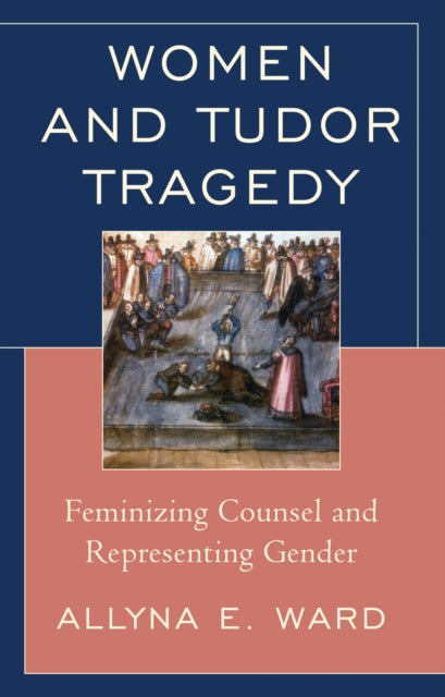 Book cover of: Women and Tudor Tragedy. By: Allyna E. Ward