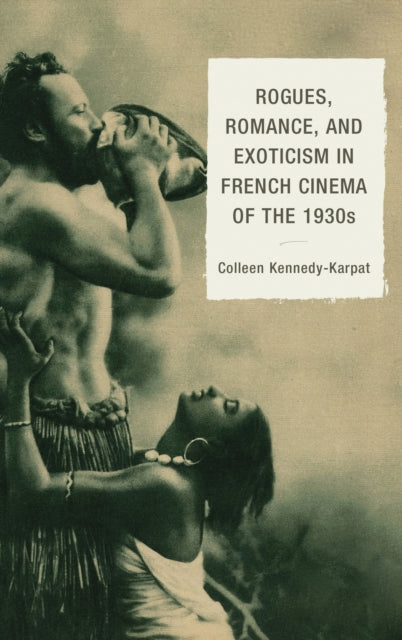 Book cover of: Rogues, Romance, and Exoticism in French Cinema of the 1930s. By: Colleen Kennedy-Karpat
