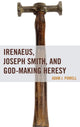 Book cover of: Irenaeus, Joseph Smith, and God-Making Heresy. By: Adam J. Powell