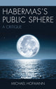 Book cover of: Habermas’s Public Sphere. By: Michael Hofmann