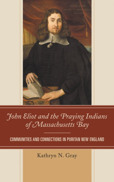 Book cover of: John Eliot and the Praying Indians of Massachusetts Bay. By: Kathryn N. Gray
